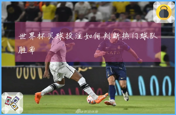 世界杯买球投注如何判断热门球队胜率