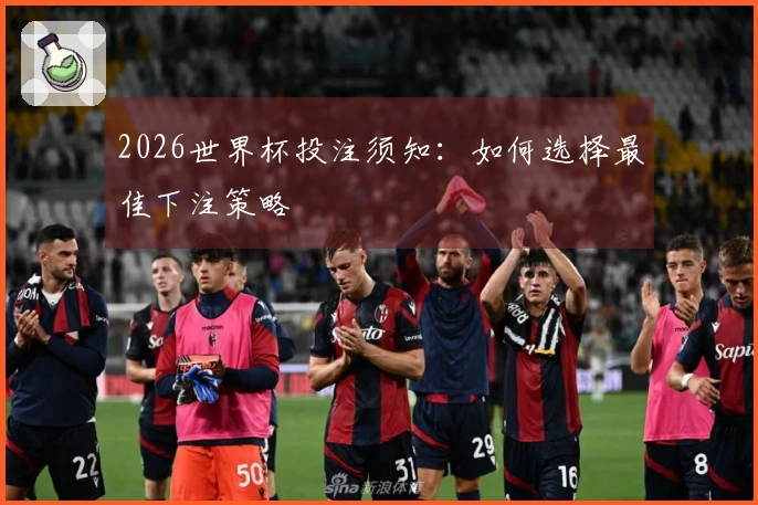 2026世界杯投注须知：如何选择最佳下注策略