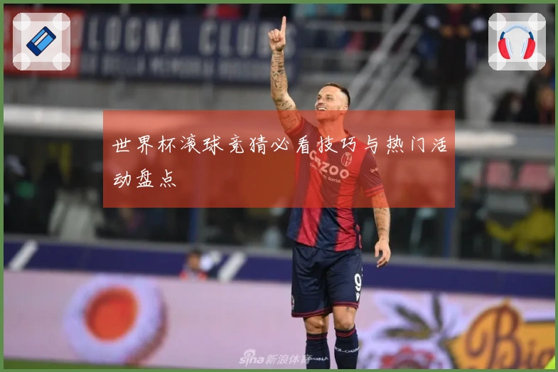 世界杯滚球竞猜必看技巧与热门活动盘点