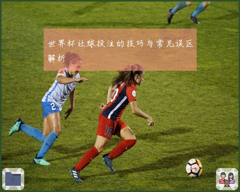 世界杯让球投注的技巧与常见误区解析