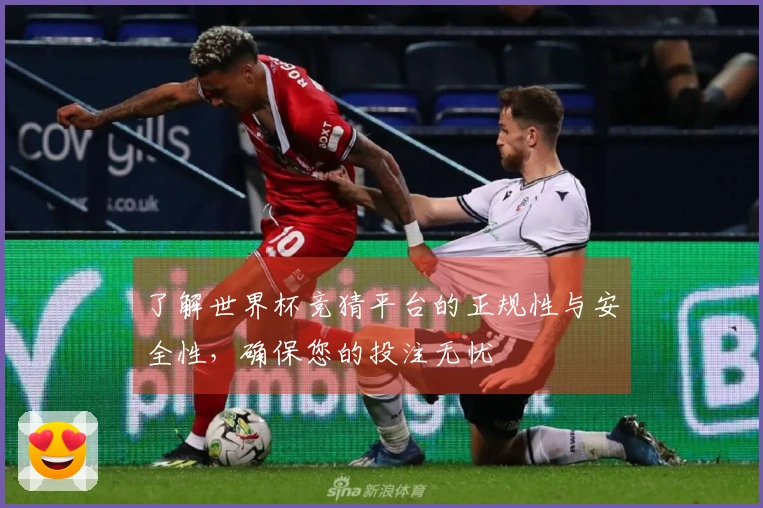 了解世界杯竞猜平台的正规性与安全性，确保您的投注无忧
