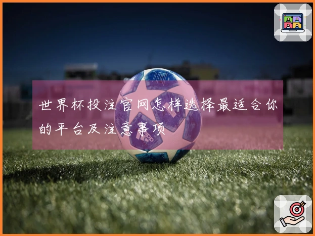 世界杯投注官网怎样选择最适合你的平台及注意事项